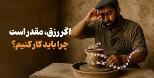 اگر رزق و روزی مقدر است، چرا باید کار کنیم؟